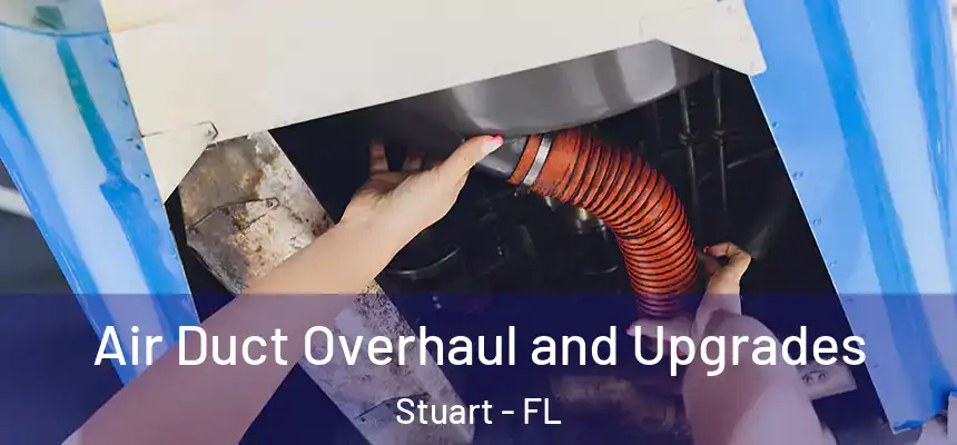 Air Duct Overhaul and Upgrades Stuart - FL