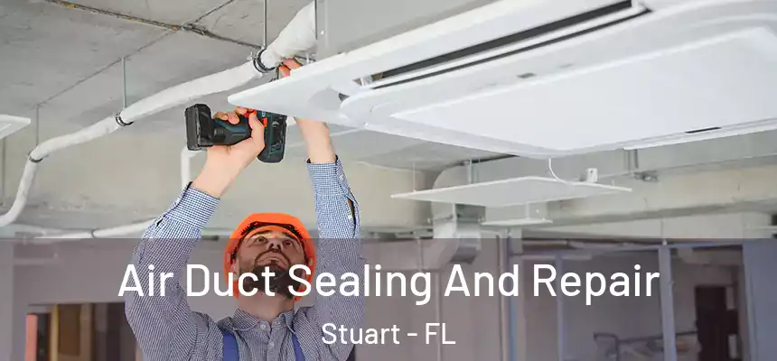 Air Duct Sealing And Repair Stuart - FL