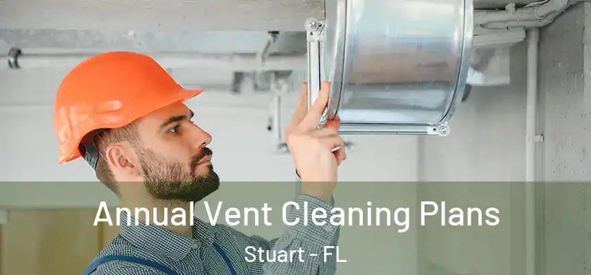 Annual Vent Cleaning Plans Stuart - FL