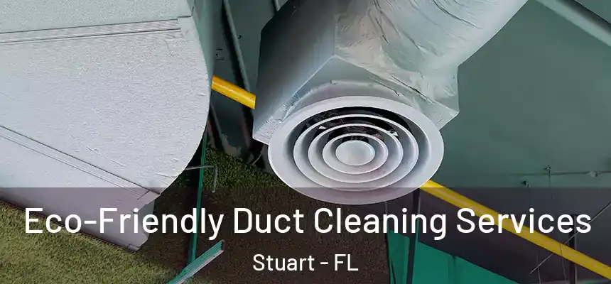 Eco-Friendly Duct Cleaning Services Stuart - FL