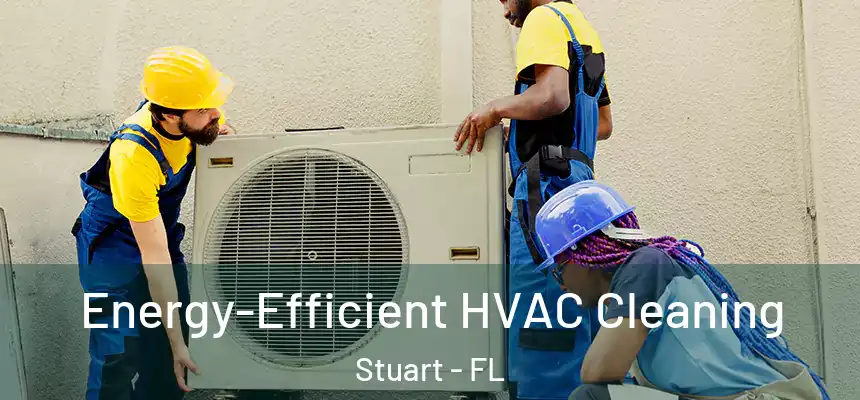 Energy-Efficient HVAC Cleaning Stuart - FL