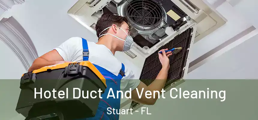 Hotel Duct And Vent Cleaning Stuart - FL