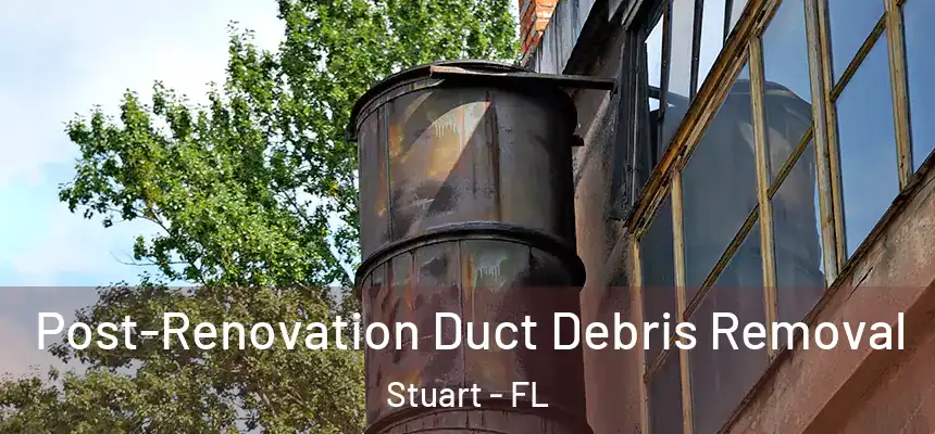 Post-Renovation Duct Debris Removal Stuart - FL