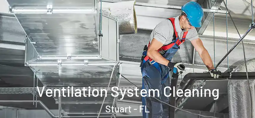Ventilation System Cleaning Stuart - FL